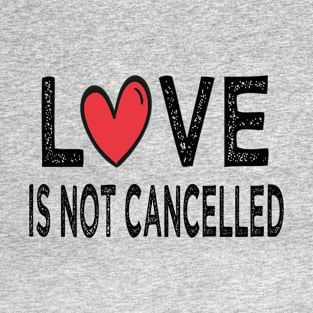 love is Not Cancelled T-Shirt